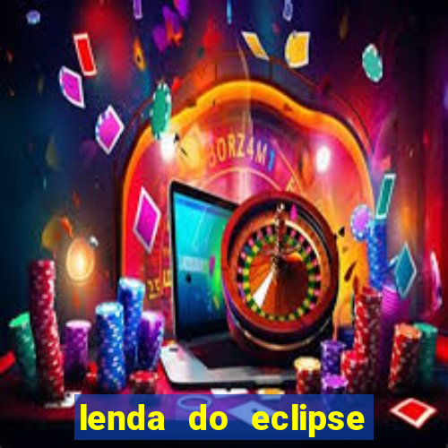 lenda do eclipse sol e lua